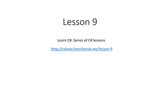 Lesson 9
Learn C#. Series of C# lessons
http://csharp.honcharuk.me/lesson-9
 