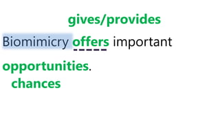 Biomimicry offers important
opportunities.
chances
gives/provides
 