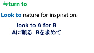 Look to nature for inspiration.
≒turn to
look to A for B
Aに頼る Bを求めて
 