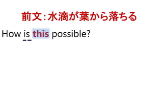 How is this possible?
前文：水滴が葉から落ちる
 