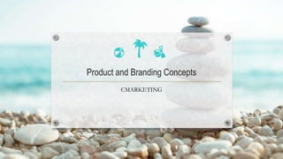Product and Branding Concepts
CMARKETING
 