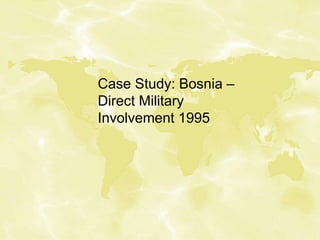 Case Study: Bosnia –
Direct Military
Involvement 1995
 