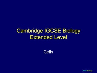 ClickBiology
Cambridge IGCSE Biology
Extended Level
Cells
 