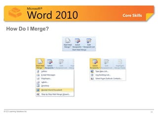 Microsoft®

                            Word 2010    Core Skills


  How Do I Merge?




© CCI Learning Solutions Inc.                          10
 