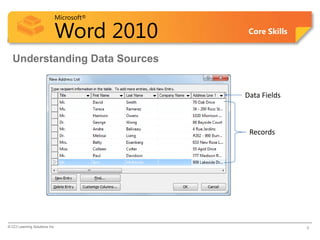 Microsoft®

                            Word 2010     Core Skills


  Understanding Data Sources


                                         Data Fields



                                          Records




© CCI Learning Solutions Inc.                           6
 