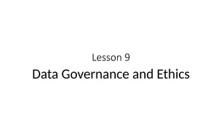 Lesson 9- Data Governance and Ethics.pptx