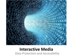 Interactive Media
Data Protection and Accessibility
 