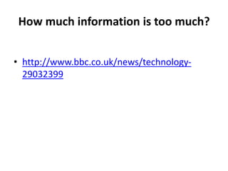 How much information is too much?
• http://www.bbc.co.uk/news/technology-
29032399
 