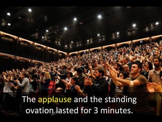 The applause and the standing
ovation lasted for 3 minutes.
 