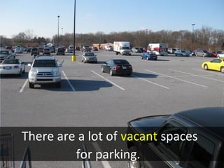 There are a lot of vacant spaces
for parking.
 