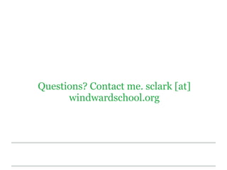Questions? Contact me. sclark [at]
      windwardschool.org
 