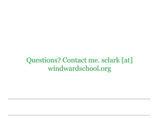 Questions? Contact me. sclark [at]
windwardschool.org

 