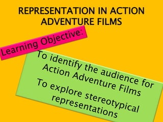 REPRESENTATION IN ACTION
ADVENTURE FILMS
 