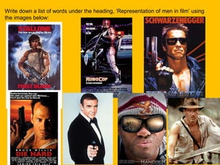 Write down a list of words under the heading, ‘Representation of men in film’ using
the images below:

 