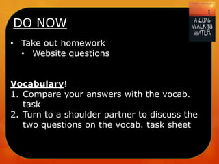 DO NOW
• Take out homework
• Website questions
Vocabulary!
1. Compare your answers with the vocab.
task
2. Turn to a shoulder partner to discuss the
two questions on the vocab. task sheet

 