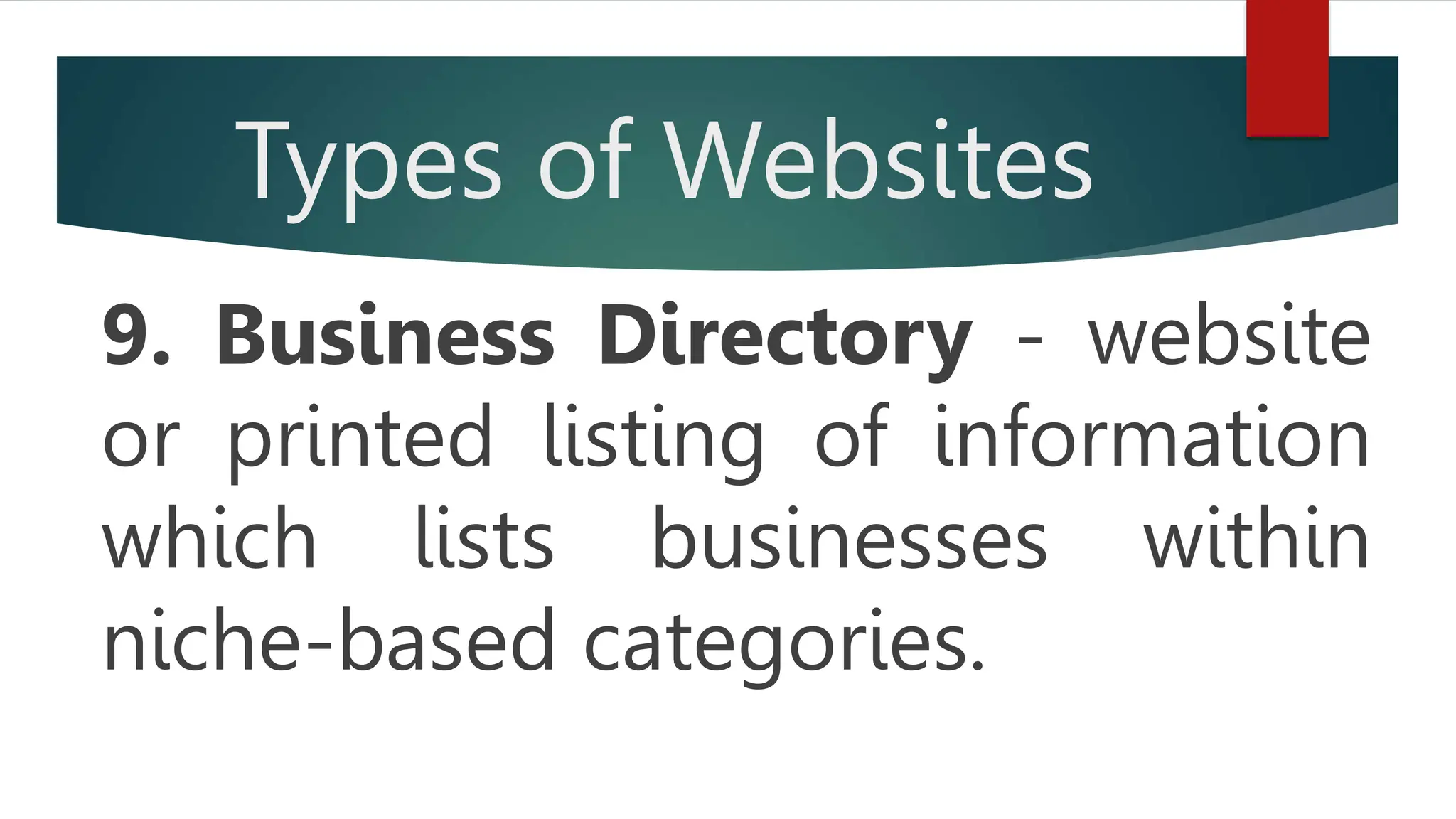 Types of Websites
9. Business Directory - website
or printed listing of information
which lists businesses within
niche-based categories.
 