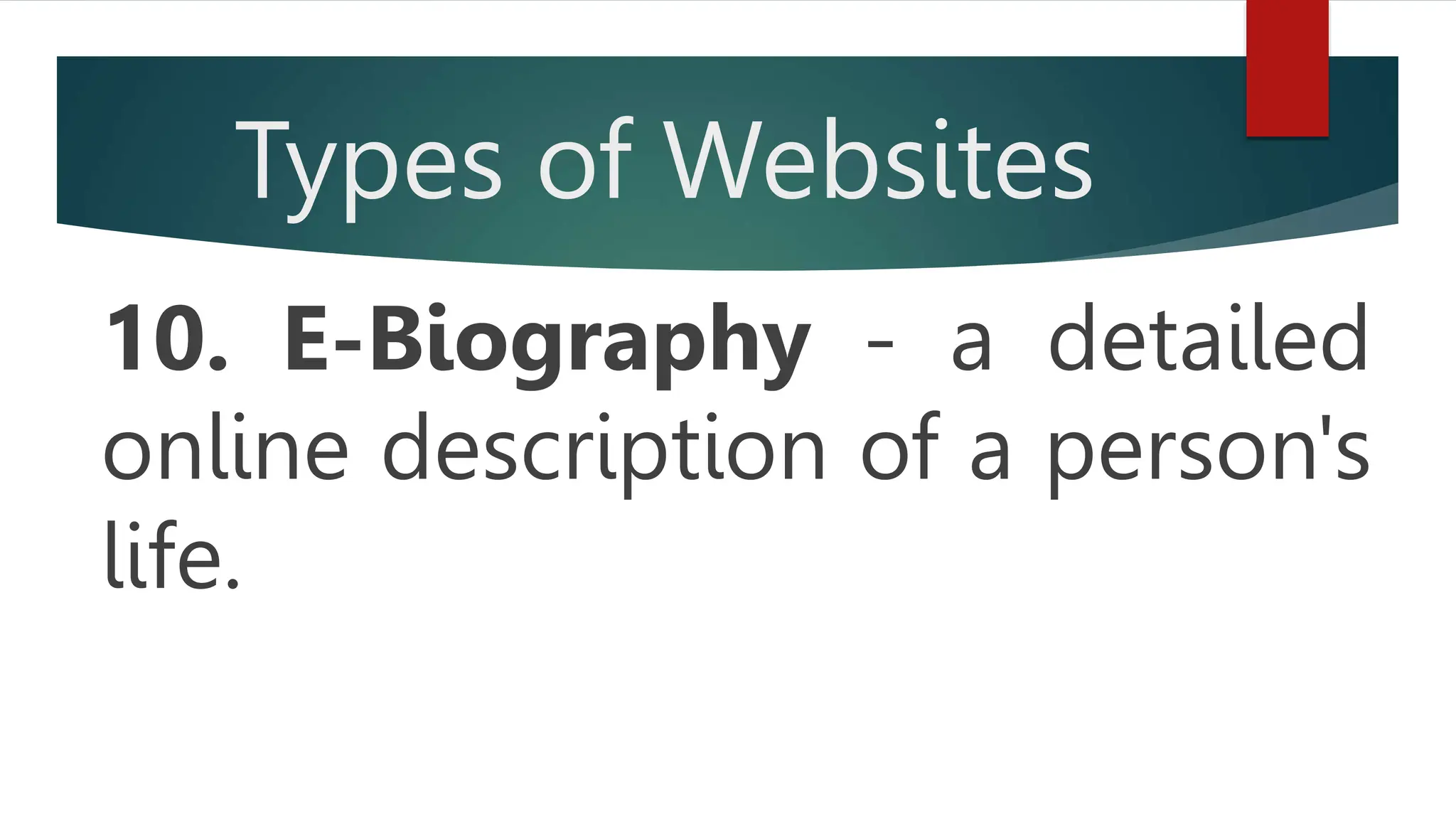 Types of Websites
10. E-Biography - a detailed
online description of a person's
life.
 