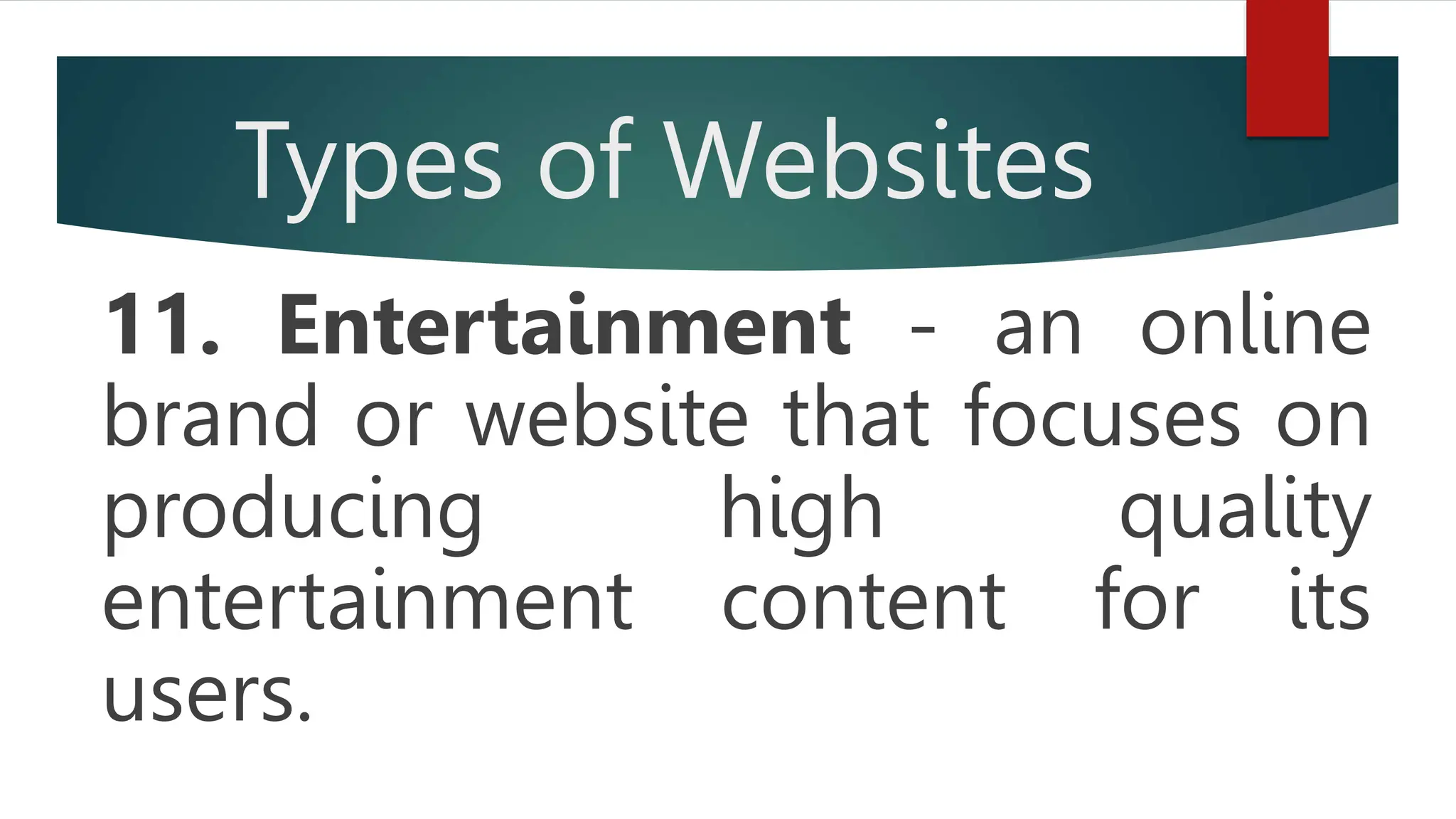 Types of Websites
11. Entertainment - an online
brand or website that focuses on
producing high quality
entertainment content for its
users.
 