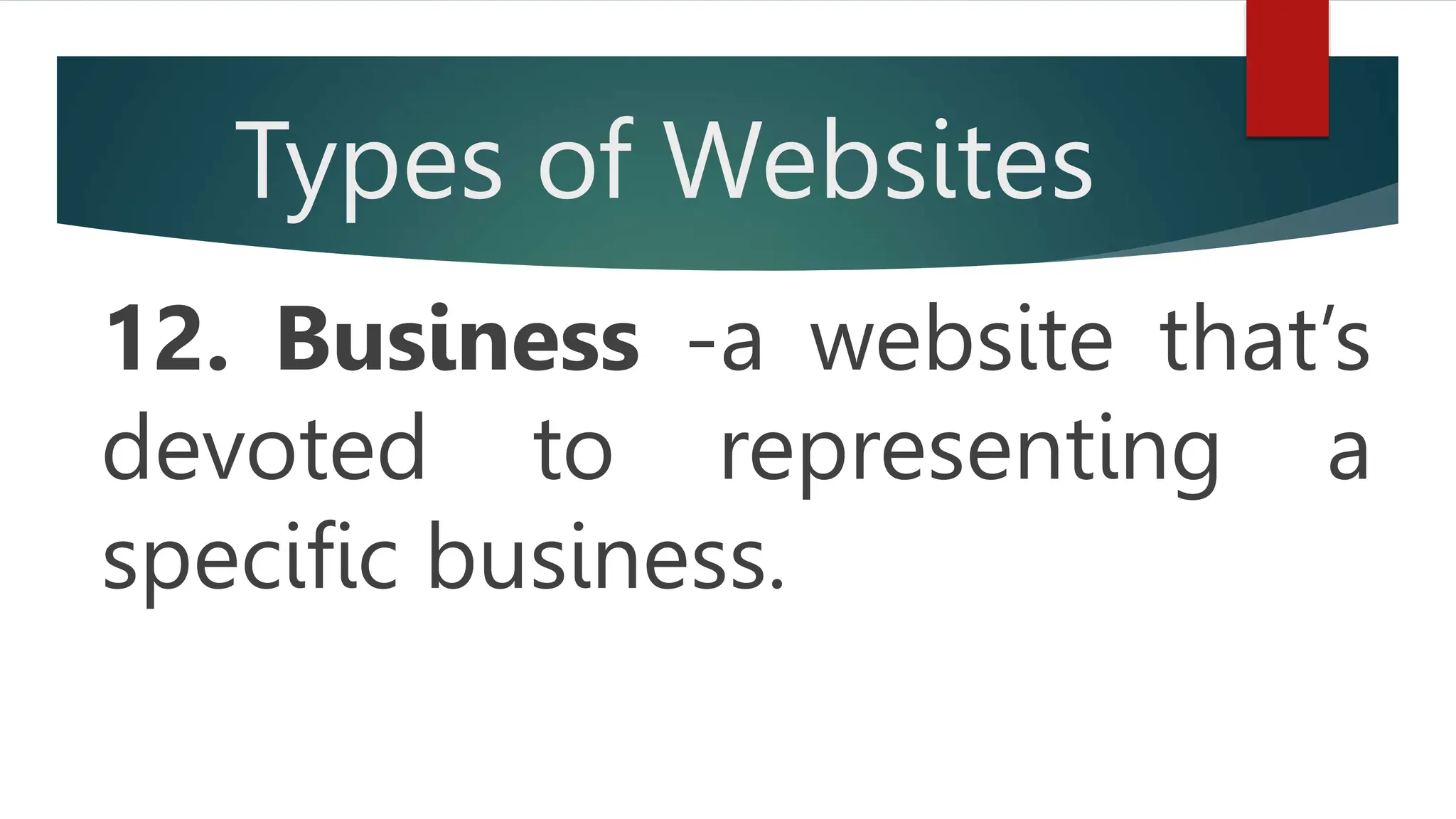Types of Websites
12. Business -a website that’s
devoted to representing a
specific business.
 
