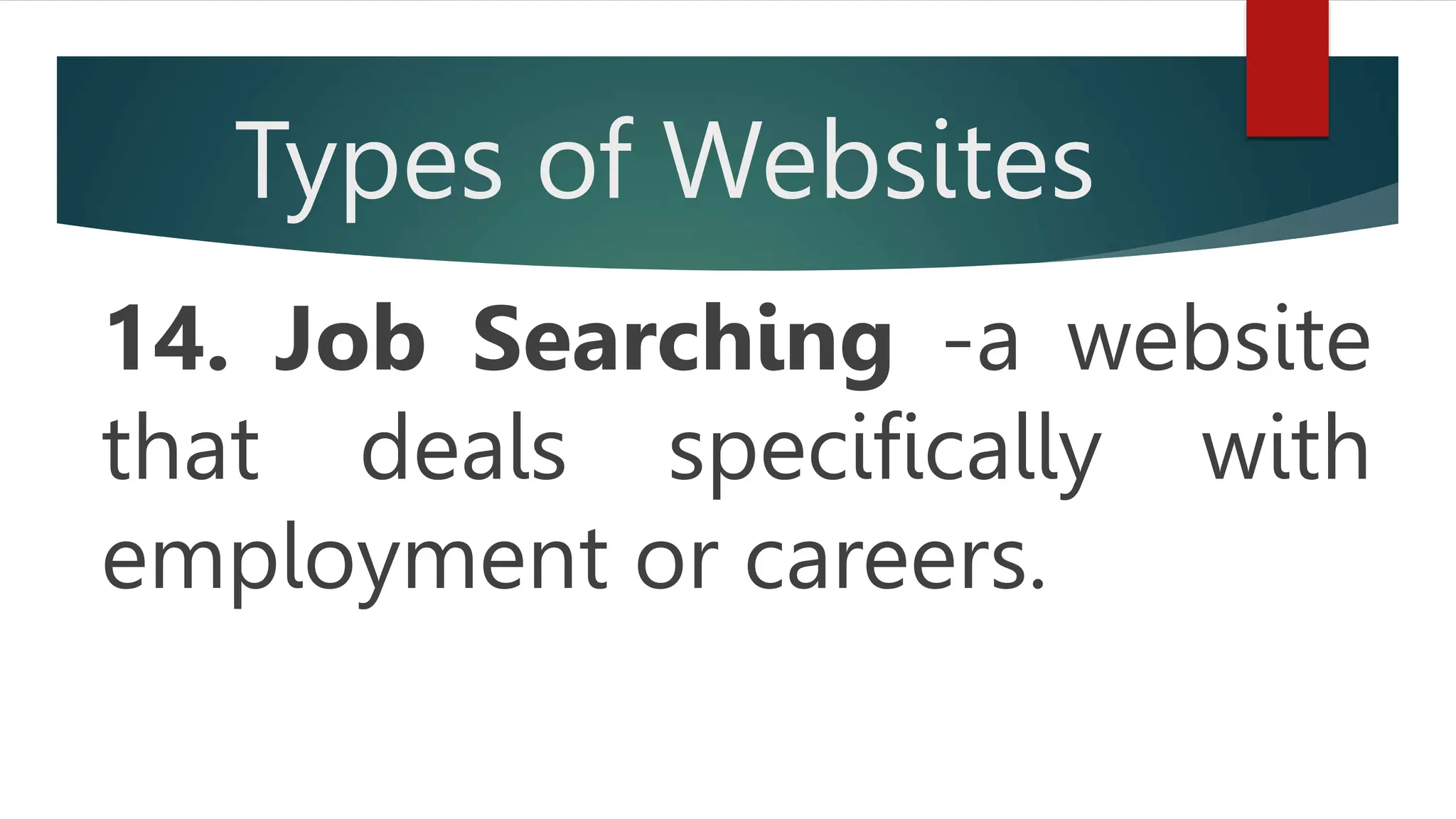 Types of Websites
14. Job Searching -a website
that deals specifically with
employment or careers.
 