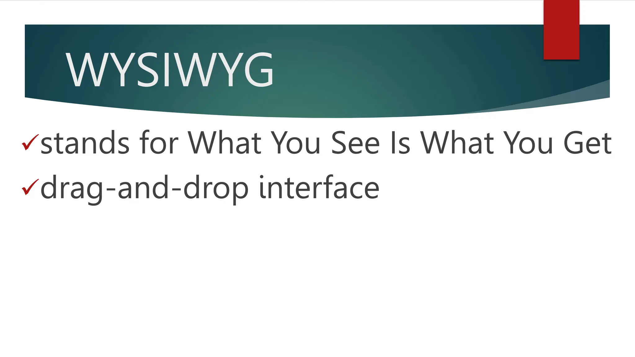 WYSIWYG
stands for What You See Is What You Get
drag-and-drop interface
 