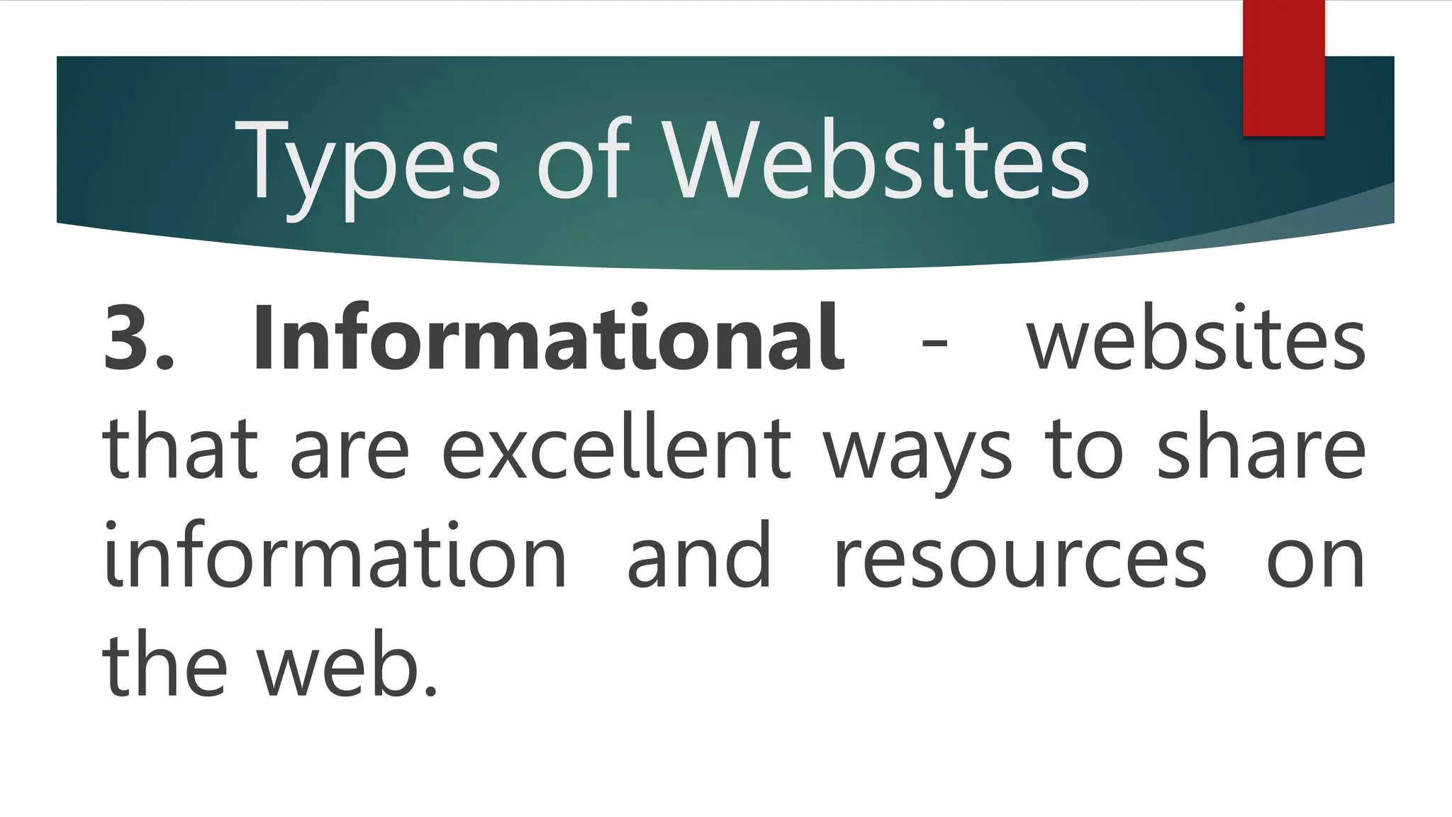 Types of Websites
3. Informational - websites
that are excellent ways to share
information and resources on
the web.
 