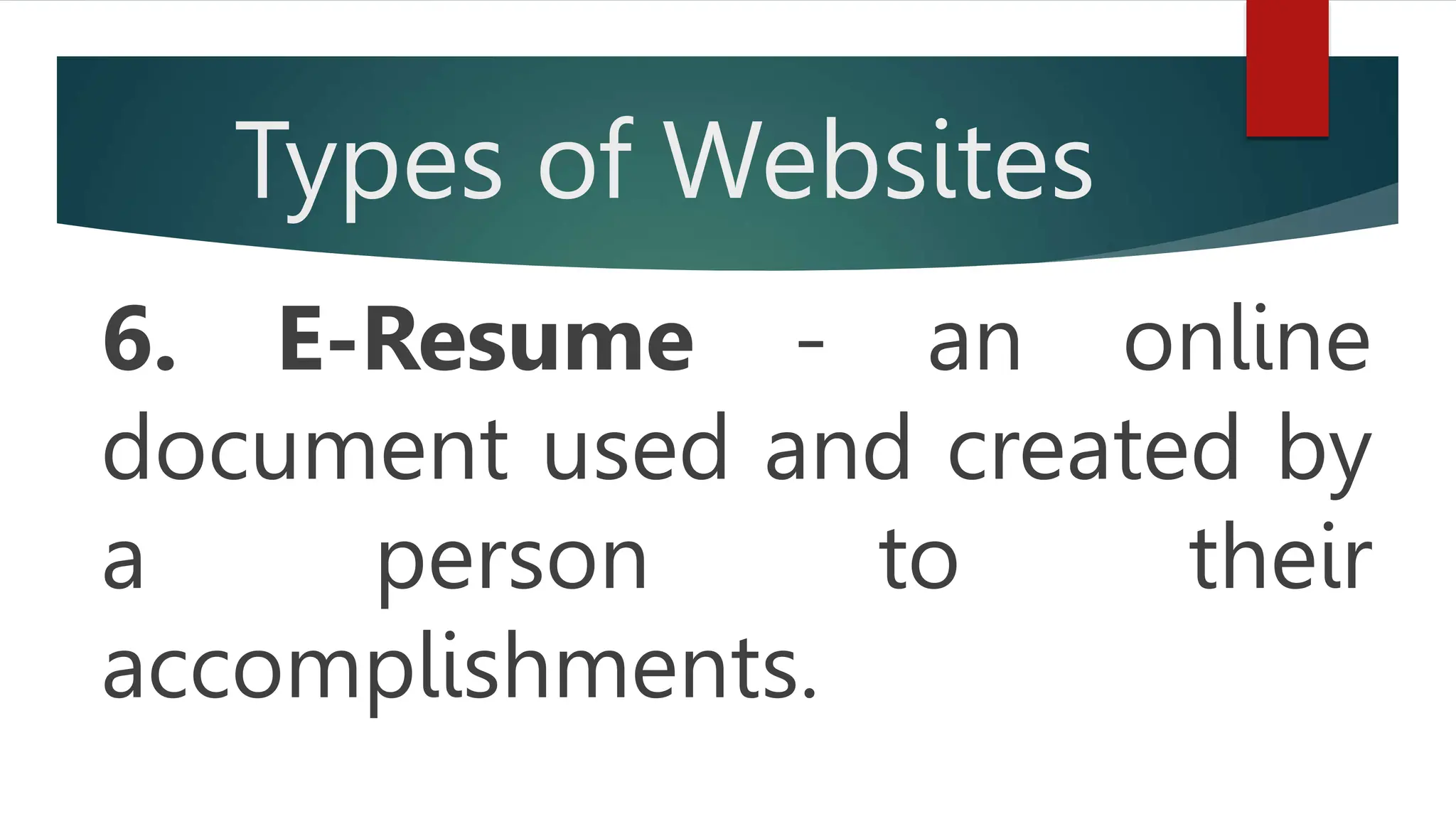 Types of Websites
6. E-Resume - an online
document used and created by
a person to their
accomplishments.
 