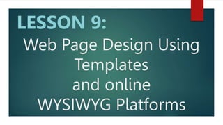 Web Page Design Using
Templates
and online
WYSIWYG Platforms
LESSON 9:
 