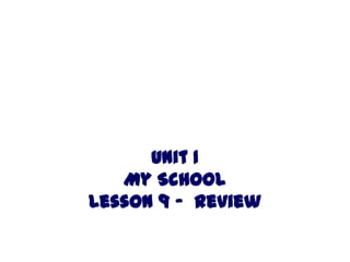 Unit 1
   My School
Lesson 9 - Review
 