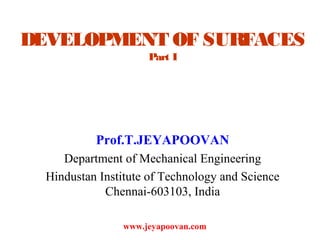 DEVELOPMENT OF SURFACES
Part I
Prof.T.JEYAPOOVAN
Department of Mechanical Engineering
Hindustan Institute of Technology and Science
Chennai-603103, India
www.jeyapoovan.com
 