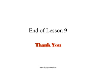 End of Lesson 9
ThankYou
www.jeyapoovan.com
 