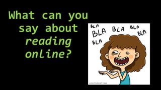 What can you
say about
reading
online?
 