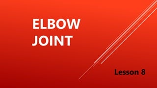 ELBOW
JOINT
Lesson 8
 