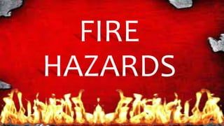 FIRE
HAZARDS
 