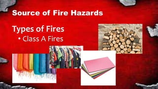 Source of Fire Hazards
Types of Fires
• Class A Fires
 