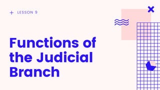 Functions of
the Judicial
Branch
LESSON 9
 