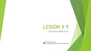 LESSON # 9
TWO GENES UNDER STUDY
 
