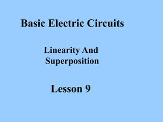 Basic Electric Circuits
Linearity And
Superposition
Lesson 9
 