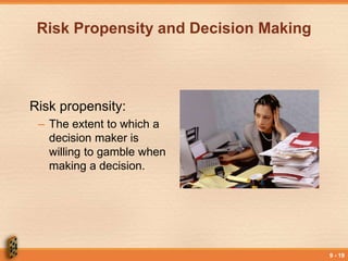 9 - 19
Risk Propensity and Decision Making
Risk propensity:
– The extent to which a
decision maker is
willing to gamble when
making a decision.
 