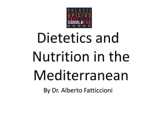 Dietetics and Nutrition in the Mediterranean,[object Object],By Dr. Alberto Fatticcioni,[object Object]