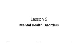 Lesson 9
Mental Health Disorders
3/22/2022 Dr. Lucy Njiru 1
 