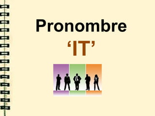 Pronombre
‘IT’
 