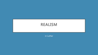 REALISM
in Luther
 