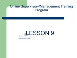 Online Supervisory/Management Training
Program
LESSON 9
 