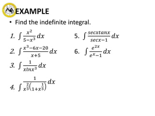 • EXAMPLE
• Find the indefinite integral.
1.
𝑥2
5−𝑥3 𝑑𝑥 5.
𝑠𝑒𝑐𝑥𝑡𝑎𝑛𝑥
𝑠𝑒𝑐𝑥−1
𝑑𝑥
2.
𝑥3−6𝑥−20
𝑥+5
𝑑𝑥 6.
𝑒2𝑥
𝑒 𝑥−1
𝑑𝑥
3.
1
𝑥𝑙𝑛𝑥3 𝑑𝑥
4.
1
𝑥
2
3 1+𝑥
1
3
𝑑𝑥
 