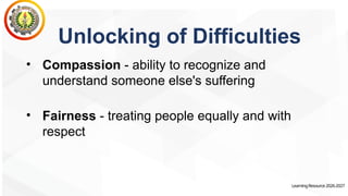 LearningResource2026-2027
Unlocking of Difficulties
• Compassion - ability to recognize and
understand someone else's suffering
• Fairness - treating people equally and with
respect
 