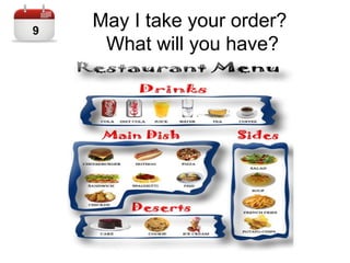 May I take your order?
What will you have?
9
 