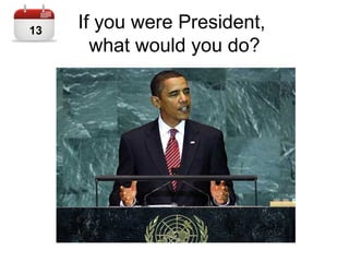 If you were President,
what would you do?
13
 