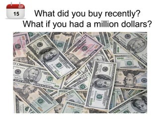 What did you buy recently?
What if you had a million dollars?
15
 