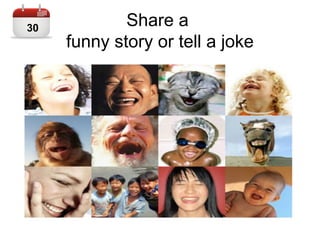 Share a
funny story or tell a joke
30
 